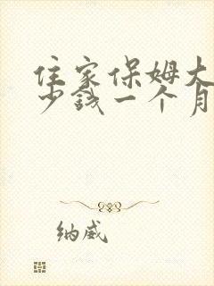 住家保姆大概多少钱一个月