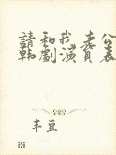 请和我老公结婚韩剧演员表