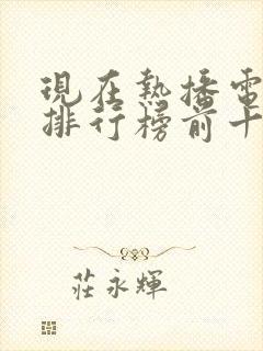 现在热播电视剧排行榜前十名