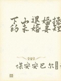 下山退婚拯救我的未婚妻短剧免费观看