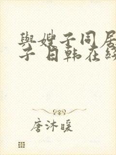 与嫂子同居的日子 日韩在线观看
