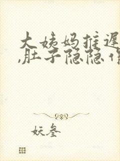 大姨妈推迟一天,肚子隐隐作痛