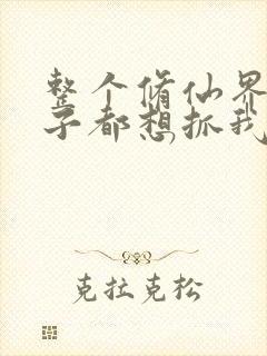 整个修仙界的妹子都想抓我漫画免费阅读