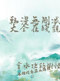 韩漫无删减免费大全在线观看