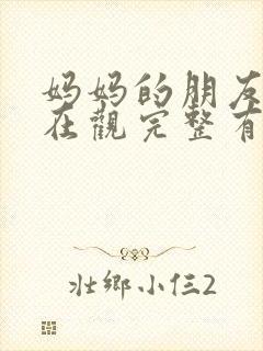妈妈的朋友5的在观完整有限中字