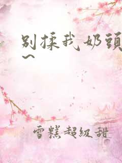 别揉我奶头啊嗯～