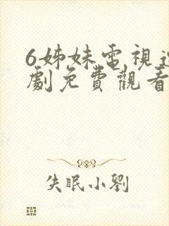 6姊妹电视连续剧免费观看