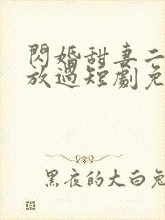 闪婚甜妻二爷求放过短剧免费看