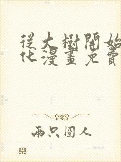 从大树开始的进化漫画免费看全集