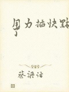 用力插快点爽死了