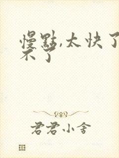 慢点,太快了受不了