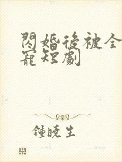 闪婚后被全家团宠短剧
