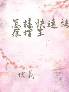怎样快速祛除疤痕增生