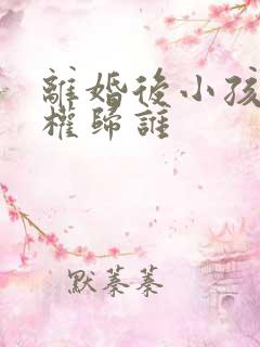 离婚后小孩抚养权归谁