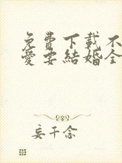 免费下载不要恋爱要结婚全集