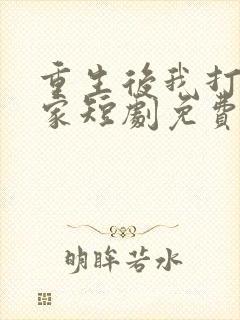 重生后我打脸全家短剧免费观看