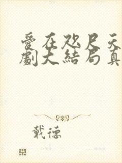 爱在咫尺天涯短剧大结局真相