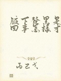 腋下发黑是怎么回事怎样才能去除