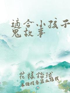 适合小孩子听的鬼故事