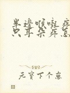 半边喉咙疼,一只耳朵疼怎么办