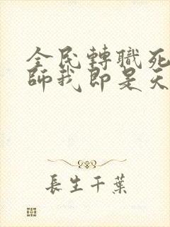 全民转职死灵法师我即是天灾小说哪可以找到