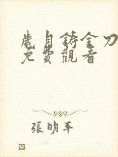 岁月铸金刀短剧免费观看