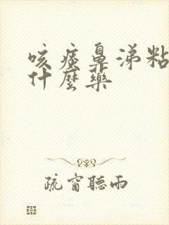 咳痰鼻涕粘稠吃什么药