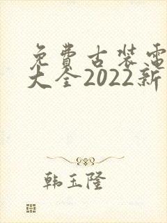 免费古装电视剧大全2022新古装剧