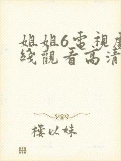 姐姐6电视剧在线观看高清免费