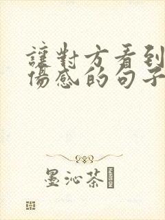 让对方看到心酸伤感的句子