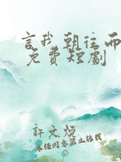 言我朝往而暮来 免费短剧