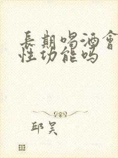 长期喝酒会影响性功能吗