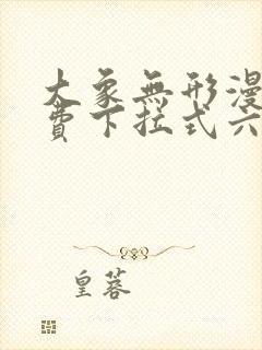 大象无形漫画免费下拉式六