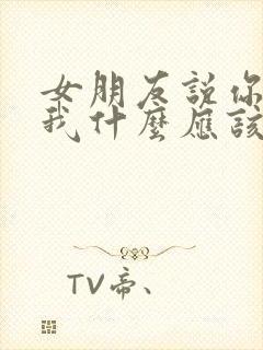 女朋友说你能给我什么应该怎么回复