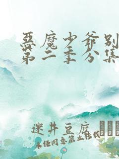 恶魔少爷别吻我第二季分集剧情介绍