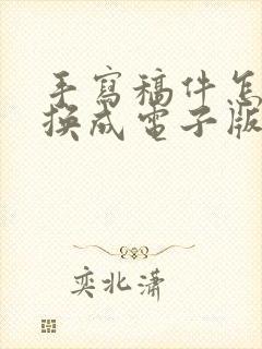 手写稿件怎样转换成电子版的