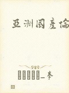 亚洲国产伦理片