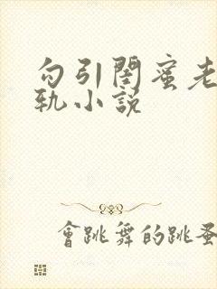 勾引闺蜜老公出轨小说