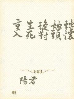 重生后她转身投入死对头怀抱剧情