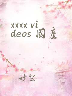 xxxx videos 国产