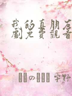 我的真朋友电视剧免费观看西瓜