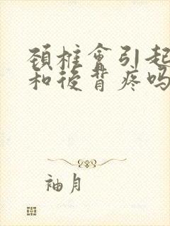 颈椎会引起胸口和后背疼吗
