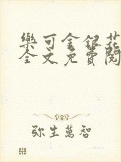 乐可金银花在线全文免费阅读笔趣阁广播