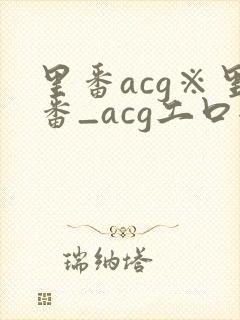 里番acg※里番_acg工口全彩