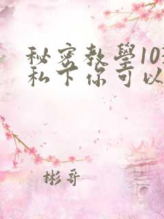 秘密教学103私下你可以随意