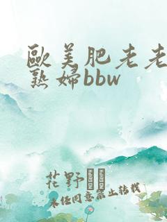欧美肥老老太肥熟妇bbw