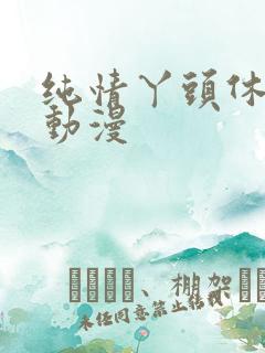 纯情丫头休想逃动漫