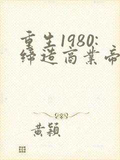 重生1980:缔造商业帝国