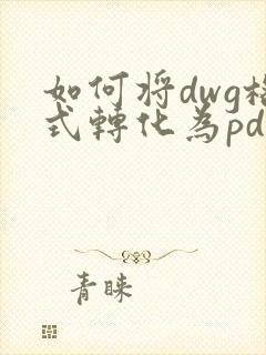 如何将dwg格式转化为pdf免费