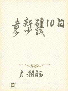 去新疆10日游多少钱